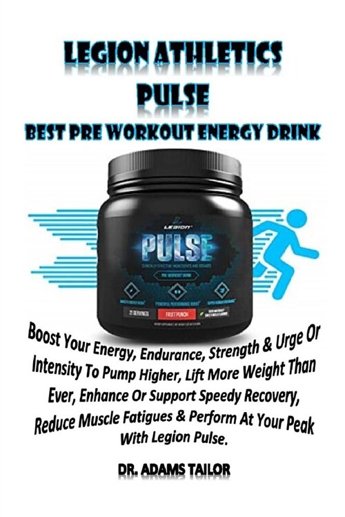 Legion Athletics Pulse: Best Pre Workout Energy Drink: Boost Your Energy, Endurance, Strength &urge or Intensity to Pump Higher, Lift More Wei (Paperback)