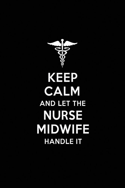 Keep Calm and Let the Nurse Midwife Handle It: Nurse Midwife Blank Lined Journal Notebook and Gifts for Medical Profession Doctors Medical Workers Gra (Paperback)
