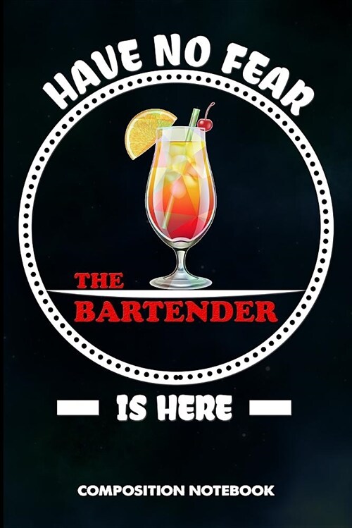 Have No Fear the Bartender Is Here: Composition Notebook, Birthday Journal for Bartending Barkeepers to Write on (Paperback)