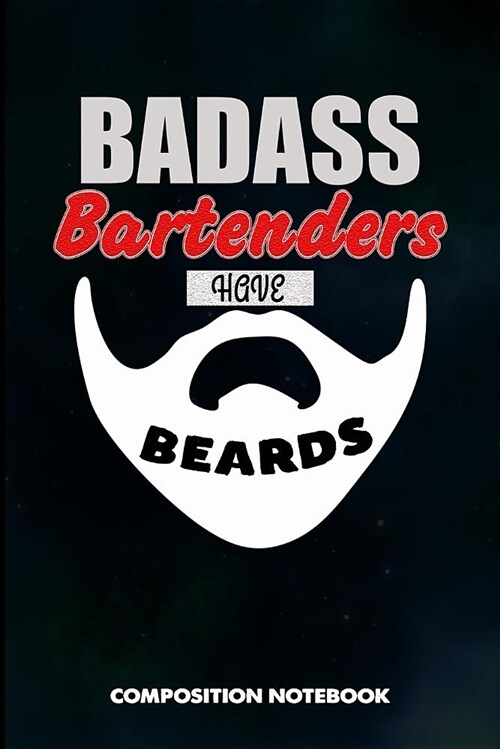 Badass Bartenders Have Beards: Composition Notebook, Birthday Journal for Bartending Barkeepers to Write on (Paperback)