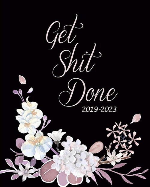 Get Shit Done 2019-2023: Floral Five Year Monthly Planner, 60 Months Planner for the Next Five Year 8 X 10 Monthly Calendar Agenda Planner and (Paperback)