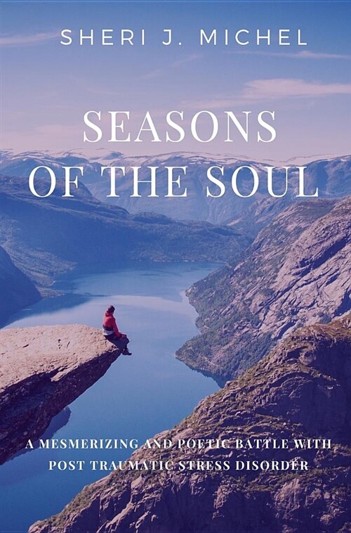 Seasons of the Soul: A Mesmerizing and Poetic Battle with Post Traumatic Stress Disorder (Hardcover)