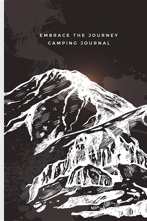 Embrace the Journey Camping Journal: Campers Notebook Logbook Planner; Great Book to Write In; Adventurous Life Notepad (Paperback)