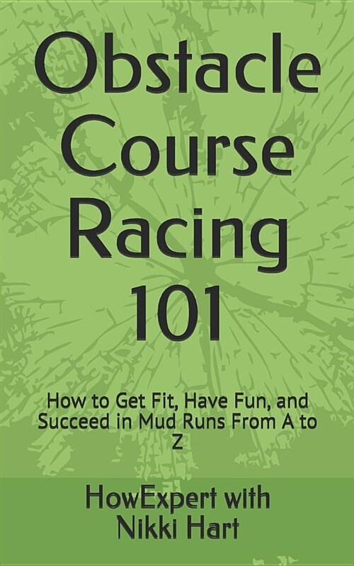 Obstacle Course Racing 101: How to Get Fit, Have Fun, and Succeed in Mud Runs from A to Z (Paperback)