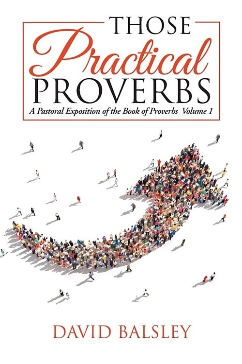 Those Practical Proverbs: A Pastoral Exposition of the Book of Proverbs Volume 1 (Paperback)