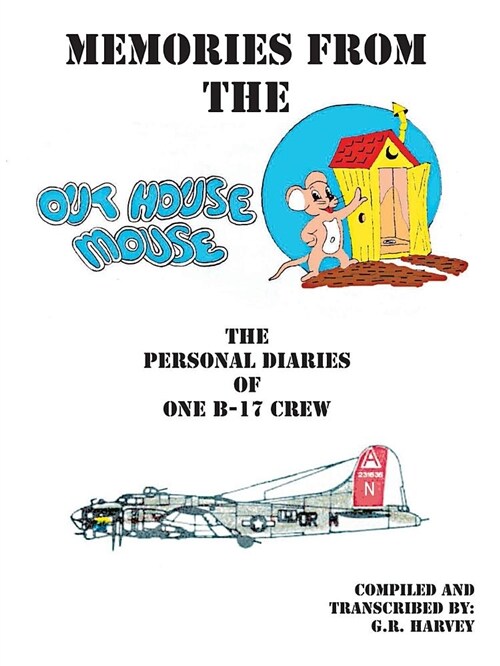 Memories from the Out House Mouse: The Personal Diaries of One B-17 Crew (Paperback)