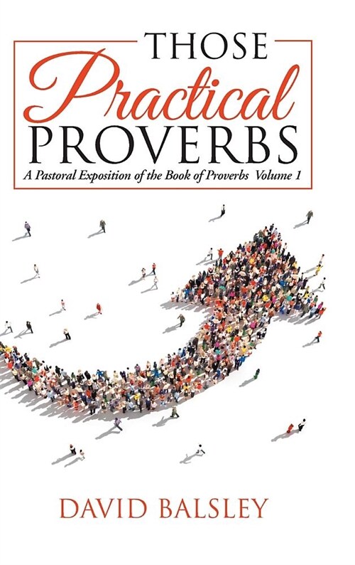 Those Practical Proverbs: A Pastoral Exposition of the Book of Proverbs Volume 1 (Hardcover)