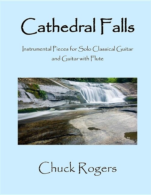 Cathedral Falls: Instrumental Pieces for Solo Classical Guitar and Guitar with Flute (Paperback)