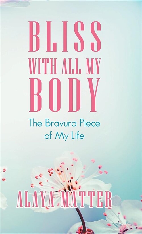 Bliss with All My Body: The Bravura Piece of My Life (Hardcover)