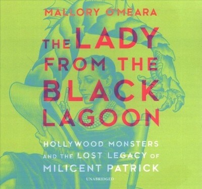 The Lady from the Black Lagoon Lib/E: Hollywood Monsters and the Lost Legacy of Milicent Patrick (Audio CD)