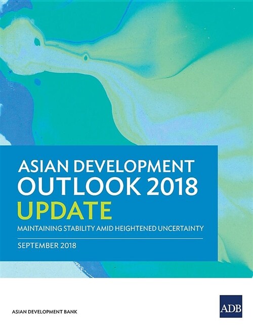 Asian Development Outlook 2018 Update: Maintaining Stability Amid Heightened Uncertainty (Paperback)