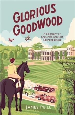 Glorious Goodwood : A Biography of Englands Greatest Sporting Estate (Hardcover)