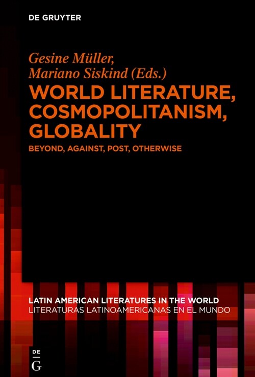 World Literature, Cosmopolitanism, Globality: Beyond, Against, Post, Otherwise (Hardcover)