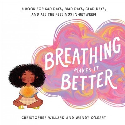 Breathing Makes It Better: A Book for Sad Days, Mad Days, Glad Days, and All the Feelings In-Between (Hardcover)