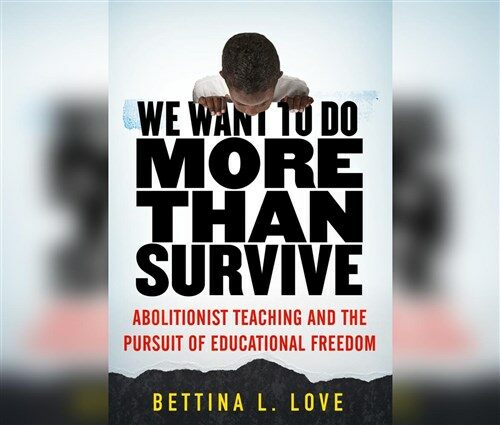 We Want to Do More Than Survive: Abolitionist Teaching and the Pursuit of Educational Freedom (MP3 CD)