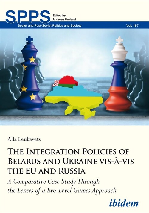 The Integration Policies of Belarus and Ukraine Vis-?VIS the Eu and Russia: A Comparative Case Study Through the Prism of a Two-Level Game Approach (Paperback)