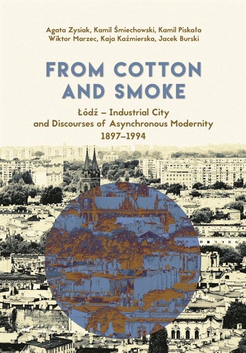 From Cotton and Smoke: L?ź - Industrial City and Discourses of Asynchronous Modernity, 1897-1994 (Paperback)
