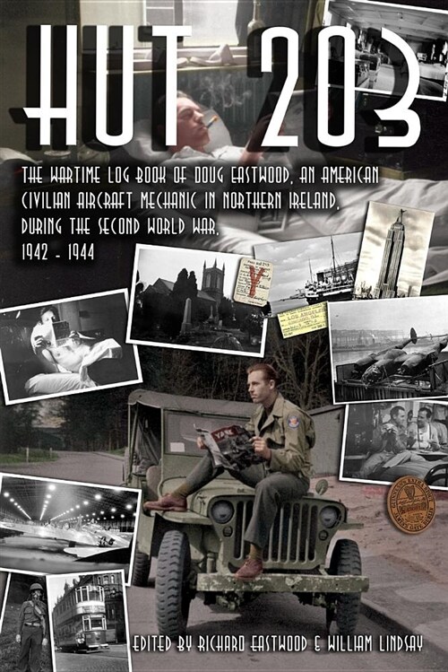 Hut 203 : The Wartime Log Book of Doug Eastwood, an American civilian aircraft mechanic in Northern Ireland, during the Second World War, 1942 - 1944 (Paperback)