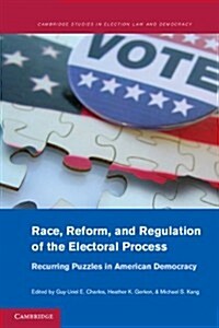 Race, Reform, and Regulation of the Electoral Process : Recurring Puzzles in American Democracy (Paperback)