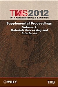 TMS 141st Annual Meeting & Exhibition: Supplemental Proceedings, Volume 1: Material Procesing and Interfaces                                           (Hardcover, 2012)