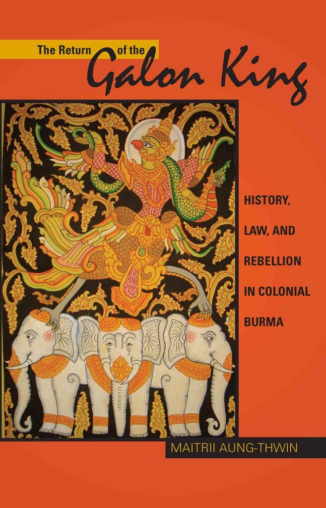 The Return of the Galon King : History, Law, and Rebellion in Colonial Burma (Paperback)