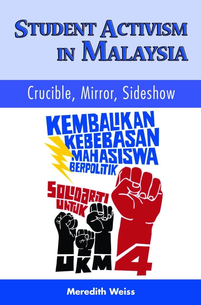 Student Activism in Malaysia : Crucible, Mirror, Sideshow (Paperback)