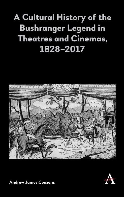 A Cultural History of the Bushranger Legend in Theatres and Cinemas, 1828–2017 (Hardcover)