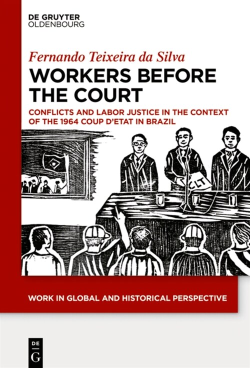Workers Before the Court: Conflicts and Labor Justice in the Context of the 1964 Coup dEtat in Brazil (Hardcover)