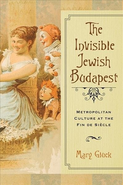 The Invisible Jewish Budapest: Metropolitan Culture at the Fin de Si?le (Paperback)