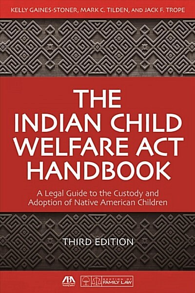 The Indian Child Welfare ACT Handbook: A Legal Guide to the Custody and Adoption of Native American Children, Third Edition (Paperback, 3)