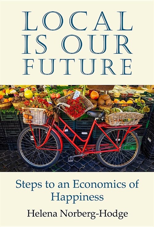 Local Is Our Future: Steps to an Economics of Happiness (Paperback)