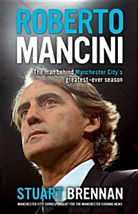 Roberto Mancini : The Man Behind Manchester Citys Greatest-ever Season (Hardcover)