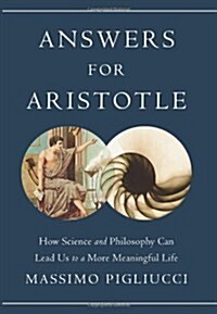 Answers for Aristotle: How Science and Philosophy Can Lead Us to a More Meaningful Life (Hardcover)