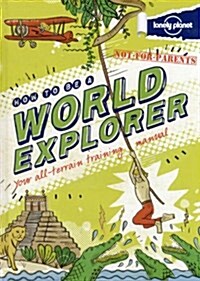How to be a World Explorer Not for Parents (Hardcover)
