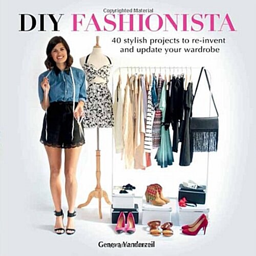 DIY Fashionista : 40 Stylish Projects to Re-invent and Update Your Wardrobe (Hardcover)