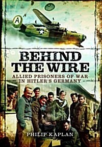 Behind the Wire : Allied Prisoners of War in Hitlers Germany (Hardcover)