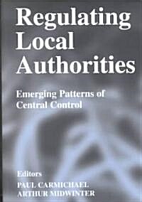 Regulating Local Authorities : Emerging Patterns of Central Control (Paperback)