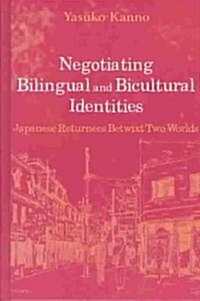Negotiating Bilingual and Bicultural Identities: Japanese Returnees Betwixt Two Worlds (Hardcover)