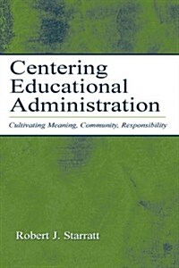 Centering Educational Administration: Cultivating Meaning, Community, Responsibility (Hardcover)