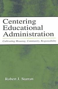 Centering Educational Administration: Cultivating Meaning, Community, Responsibility (Paperback)