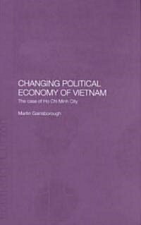 Changing Political Economy of Vietnam : The Case of Ho Chi Minh City (Hardcover)