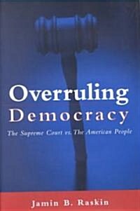 Overruling Democracy : The Supreme Court versus The American People (Hardcover)