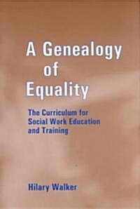 A Genealogy of Equality : The Curriculum for Social Work Education and Training (Hardcover)