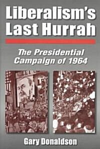 Liberalisms Last Hurrah: The Presidential Campaign of 1964 (Hardcover)