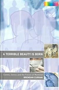 A Terrible Beauty is Born : Clones, Genes and the Future of Mankind (Hardcover)