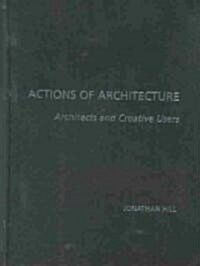 Actions of Architecture : Architects and Creative Users (Hardcover)