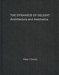 The Dynamics of Delight : Architecture and Aesthetics (Hardcover)