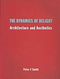 The Dynamics of Delight : Architecture and Aesthetics (Paperback)