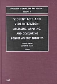 Violent Acts and Violentization: Assessing, Applying and Developing Lonnie Athens Theory and Research (Hardcover)