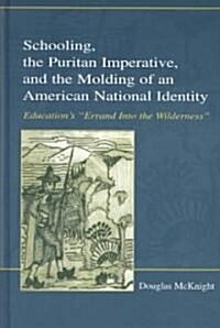 Schooling, the Puritan Imperative, and the Molding of an American National Identity: Educations Errand Into the Wilderness (Hardcover)